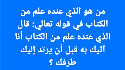 من هو الذي عنده علم من الكتاب في قوله تعالي: قال الذي عنده علم من الكتاب أنا آتيك به قبل أن يرتد إليك طرفك ؟