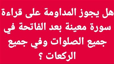 هل يجوز المداومة على قراءة سورة معينة بعد الفاتحة في جميع الصلوات وفي جميع الركعات ؟