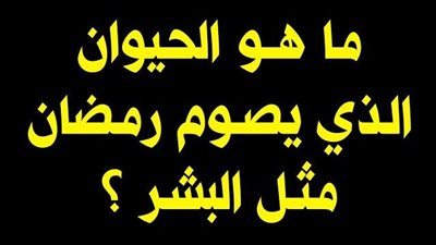 من هو الحيوان الذي يصوم شهر رمضان الكريم مثل البشر .. 