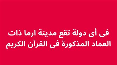 في أي دولة تقع مدينة ارما ذات العماد المذكورة في القرآن الكريم