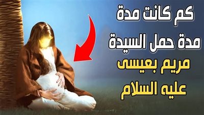 كم بلغت مدة حمل السيدة مريم بسيدنا عيسى عليه السلام؟