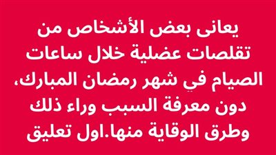 يعانى بعض الأشخاص من تقلصات عضلية خلال ساعات الصيام في شهر رمضان المبارك، دون معرفة السبب وراء ذلك وطرق الوقاية منها.