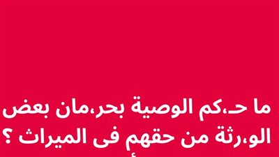 ما حـكم الوصية بحرمان بعض الورثة من حقهم فى الميراث ؟ 
