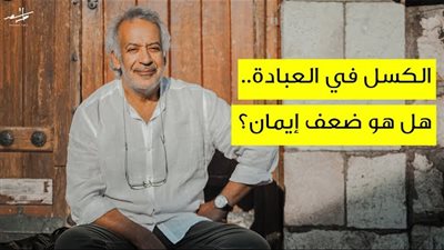أعاني من الكسـل في العبادة، وكلما هممت أن أصلي أتكاسل عنها.. فماذا أفعل؟
