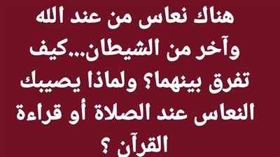 هناك نعاس من عند الله وآخر من الشيطان كيف تفرق بينهما؟ ولماذا يصيبك النعاس عند الصلاة أو قراءة القرآن ؟