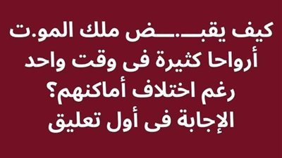كيف يقبــض ملك المۏت أرواحا كثيرة فى وقت واحد رغم اختلاف أماكنهم؟