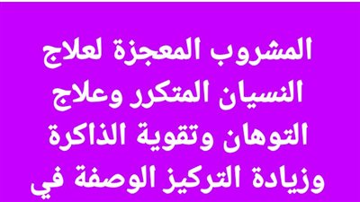 المشروب المعجزة لعلاج النسيان المتكرر وعلاج التوهان وتقوية الذاكرة وزيادة التركيز 