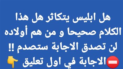 هل ابليــس يتكاثر هل هذا الكلام صحيحا و من هم أولاده 