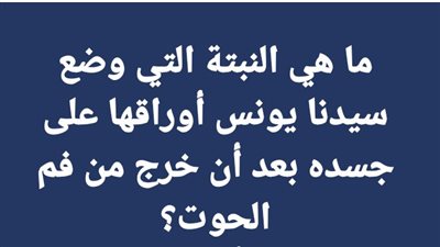 ما هي النبتة التي وضع سيدنا يونس أوراقها على جسده بعد أن خرج من فم الحوت؟