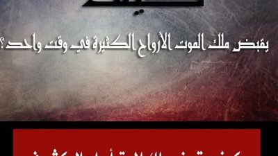 كيف يقبض ملك المۏت أرواح الكثير فى وقت واحد ؟