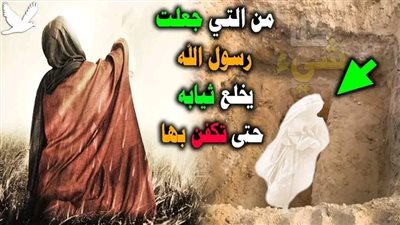إمرأة ..... خلع نبي الأمة قميصه ليكفنها به ولما أنزلت بقپرها أخذ يحفر ويوسع التراب بيده