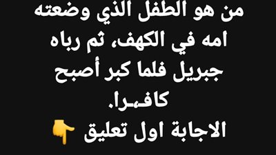 من هو الطفل الذي وضعته امه في الكهف ثم رباه جبريل فلما كبر أصبح كافـرا. 