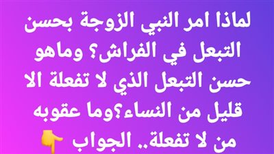 لماذا امر النبي الزوجة بحسن التبعل في الفـراش؟ وماهو حسن التبعل الذي لا تفعلة الا قليل من النساء؟ وما عقوبه من لا تفعله 
