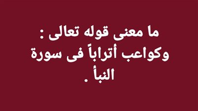ما معنى وكواعب أترابًا فى سورة النبأ ؟