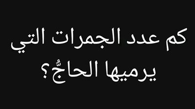 كم عدد الجمرات التي يرميها الحاجُّ؟
