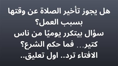 هل يجوز تأخير الصلاة عن وقتها بسبب العمل؟ سؤال بيتكرر يوميًا من ناس كتير فما حكم الشرع؟ 